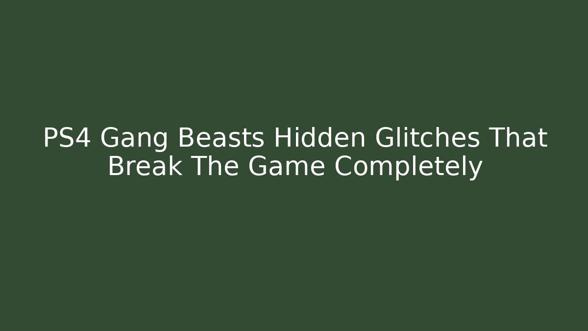 PS4 Gang Beasts Hidden Glitches That Break The Game Completely