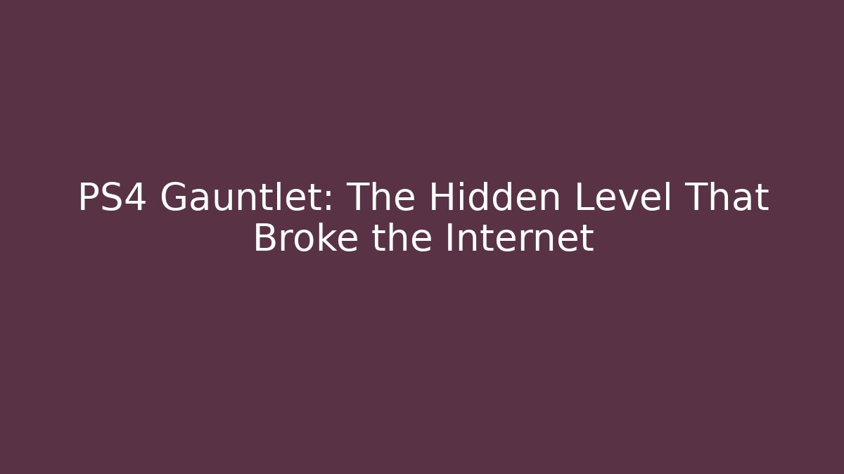 PS4 Gauntlet: The Hidden Level That Broke the Internet - Create More Assets