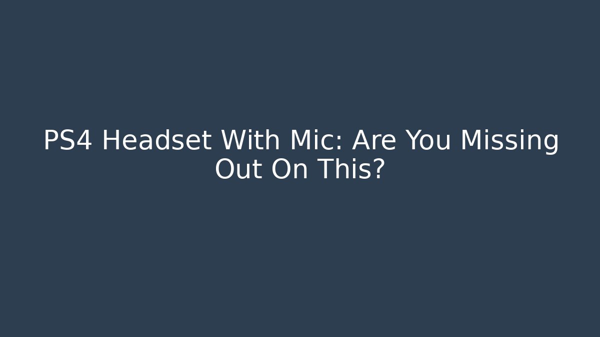 PS4 Headset With Mic: Are You Missing Out On This? - Create More Assets