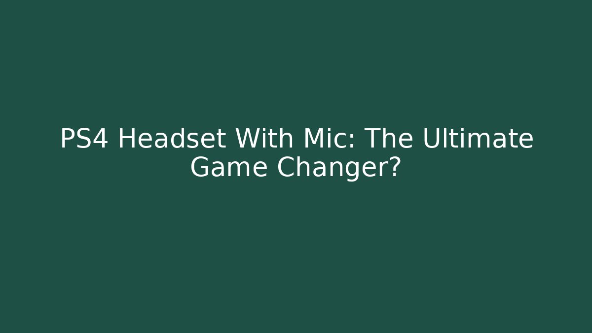 PS4 Headset With Mic: The Ultimate Game Changer? - Create More Assets