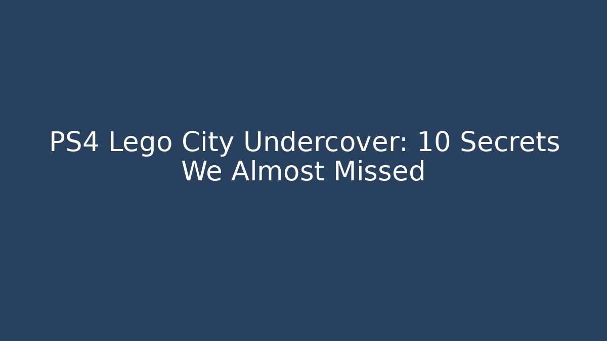 PS4 Lego City Undercover: 10 Secrets We Almost Missed