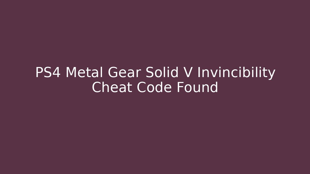 PS4 Metal Gear Solid V Invincibility Cheat Code Found - Create More Assets