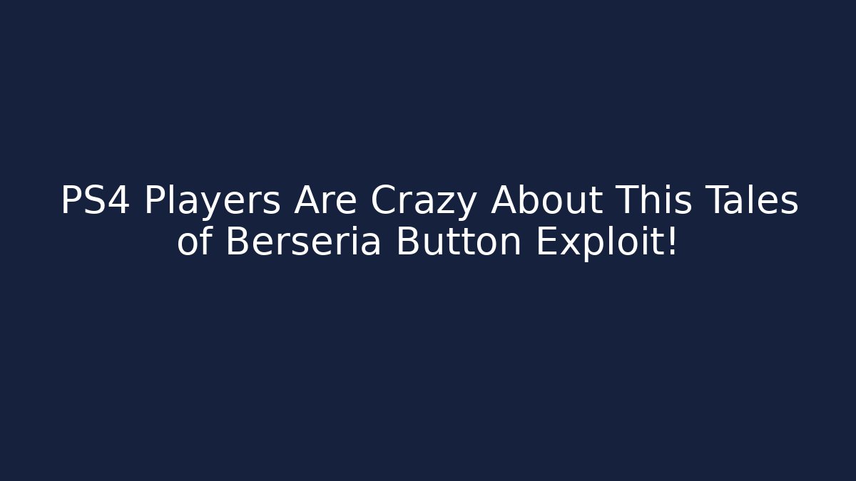 PS4 Players Are Crazy About This Tales of Berseria Button Exploit!