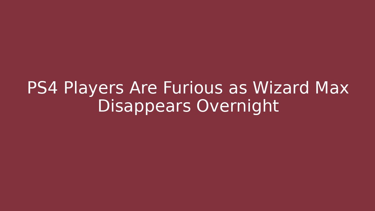 PS4 Players Are Furious as Wizard Max Disappears Overnight