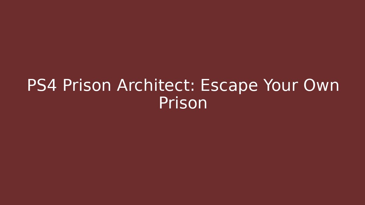 PS4 Prison Architect: Escape Your Own Prison