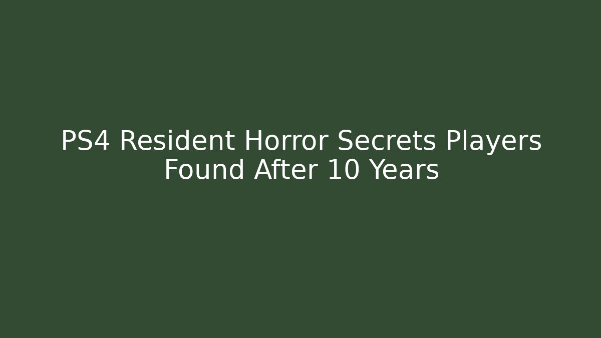 PS4 Resident Horror Secrets Players Found After 10 Years