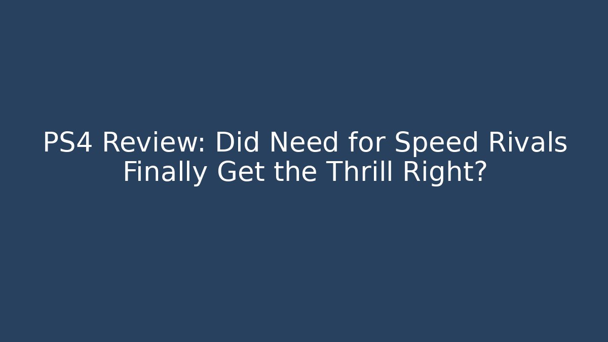 PS4 Review: Did Need for Speed Rivals Finally Get the Thrill Right?