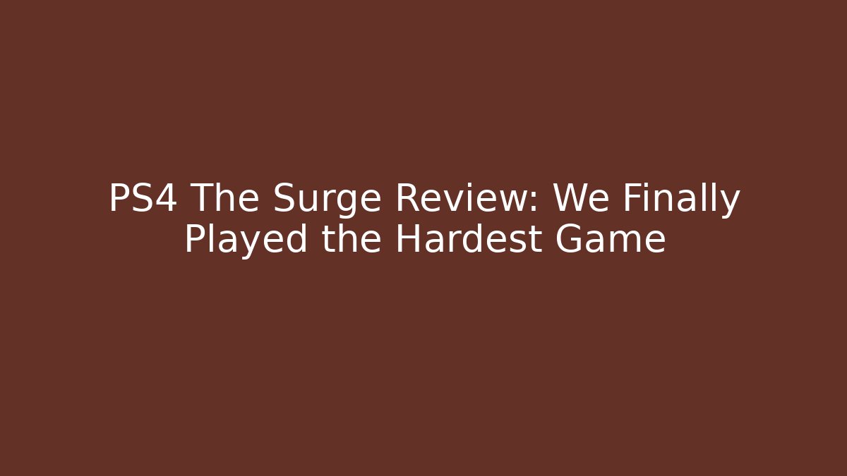 PS4 The Surge Review: We Finally Played the Hardest Game