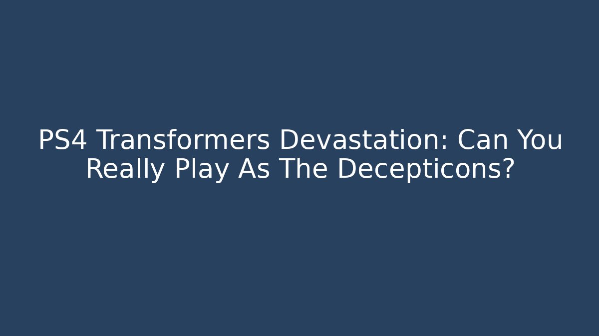 PS4 Transformers Devastation: Can You Really Play As The Decepticons?