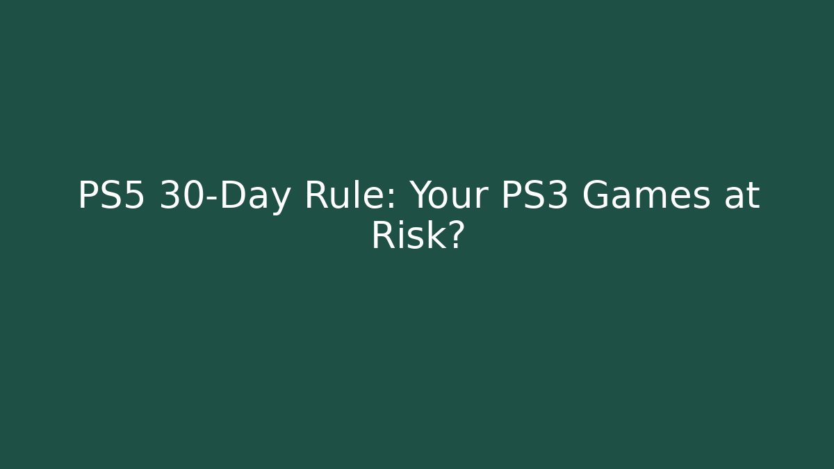 PS5 30-Day Rule: Your PS3 Games at Risk? - Create More Assets