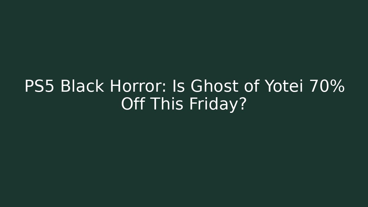 PS5 Black Horror: Is Ghost of Yotei 70% Off This Friday?