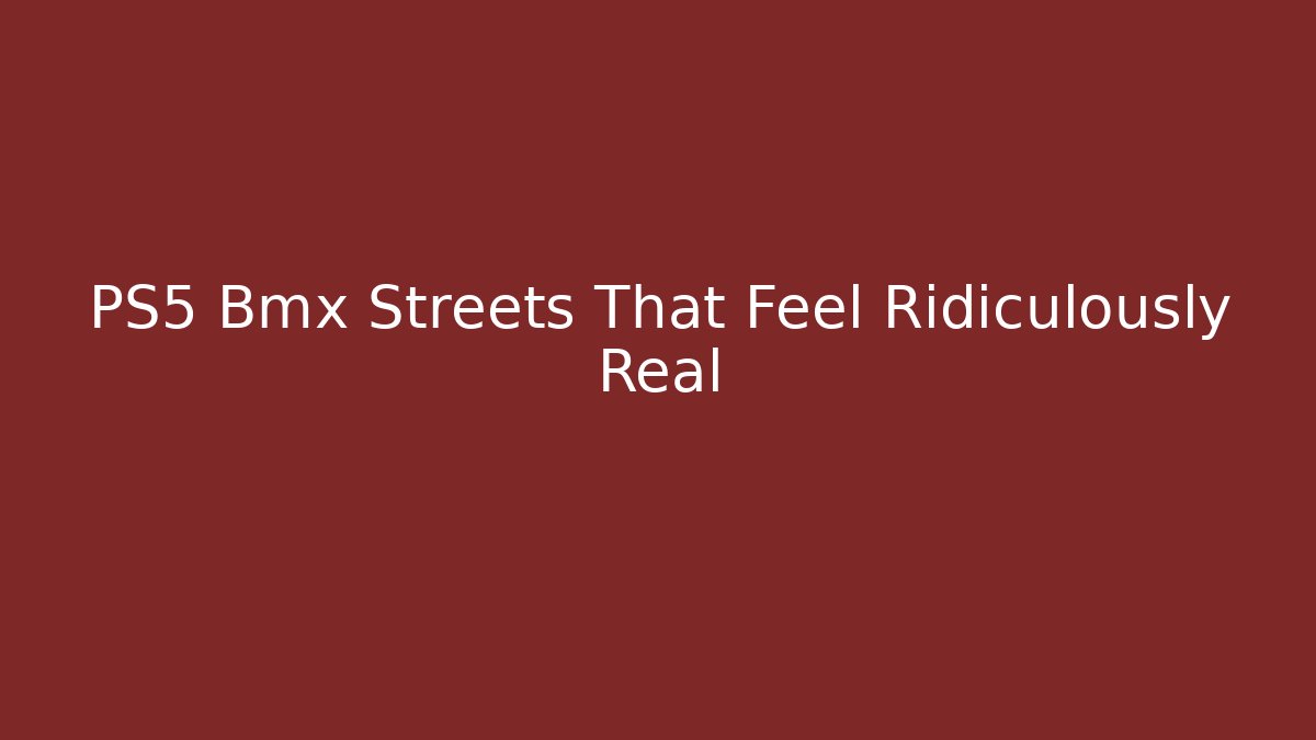 PS5 Bmx Streets That Feel Ridiculously Real - Create More Assets