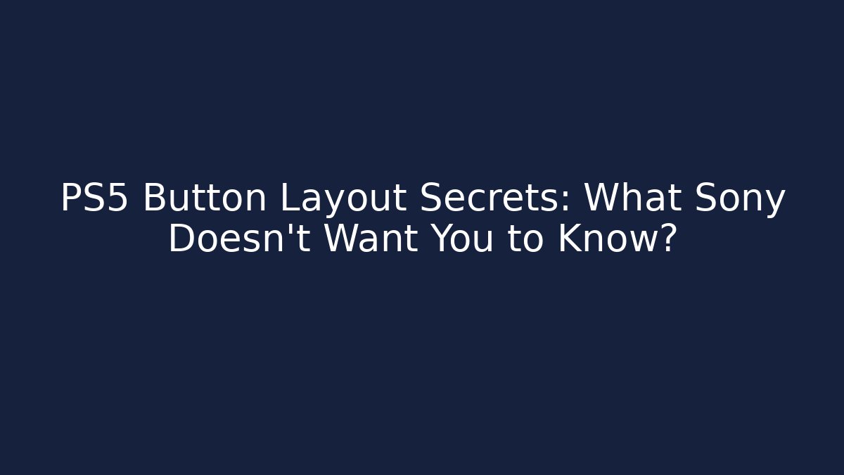 PS5 Button Layout Secrets: What Sony Doesn't Want You to Know?