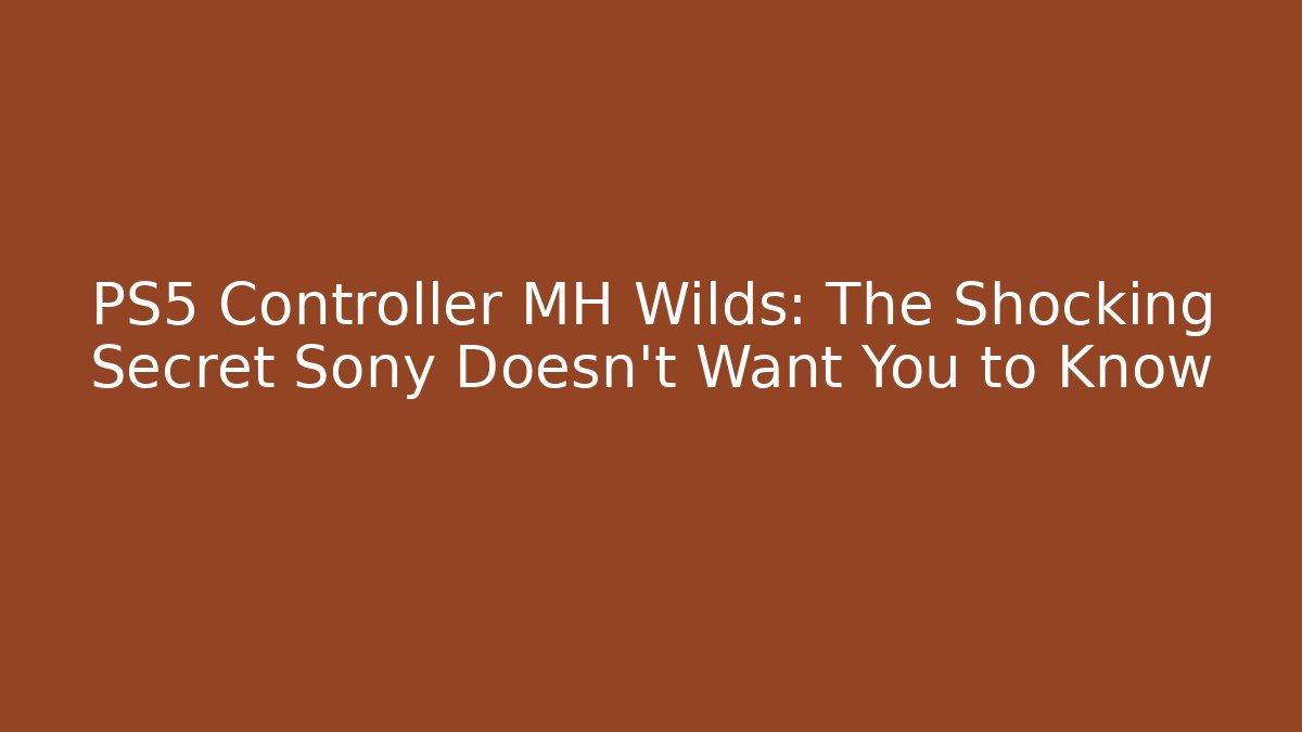 PS5 Controller MH Wilds: The Shocking Secret Sony Doesn't Want You to Know