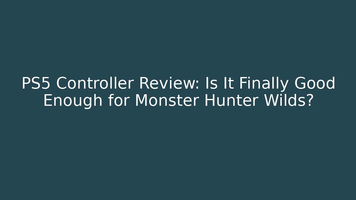 PS5 Controller Review: Is It Finally Good Enough for Monster Hunter Wilds?