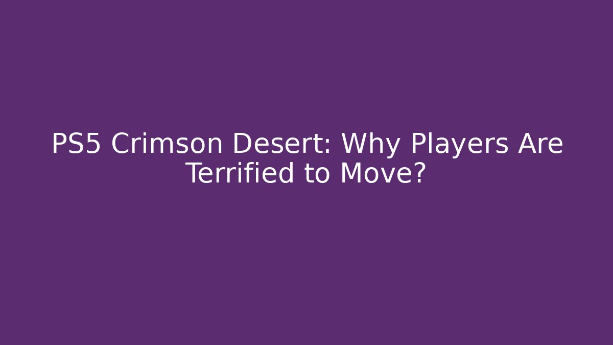 PS5 Crimson Desert: Why Players Are Terrified to Move?