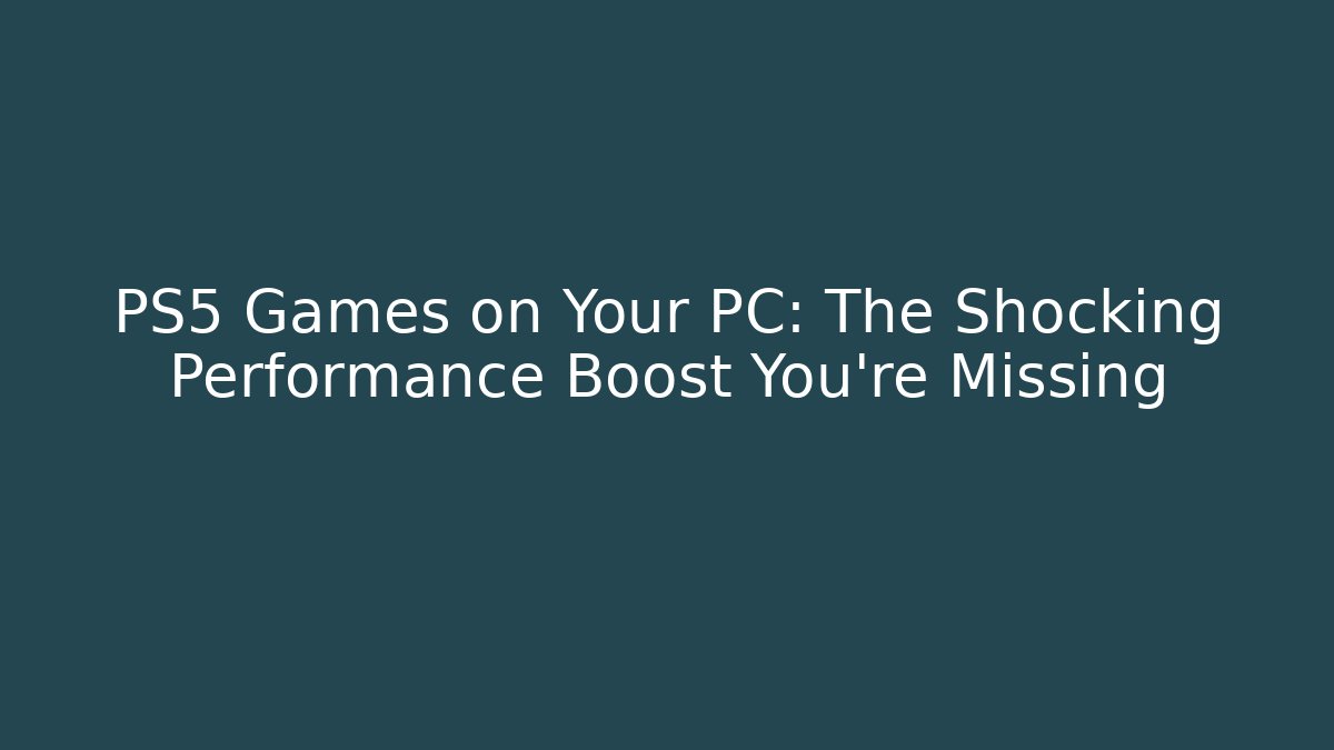 PS5 Games on Your PC: The Shocking Performance Boost You're Missing - Create More Assets
