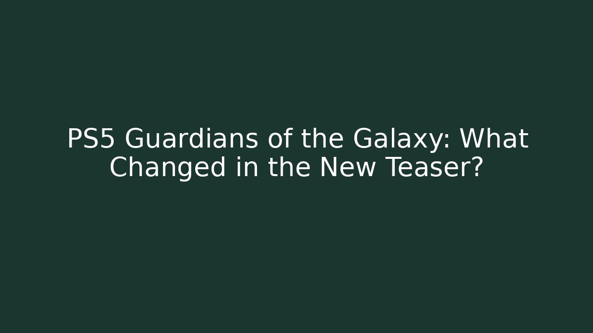 PS5 Guardians of the Galaxy: What Changed in the New Teaser?