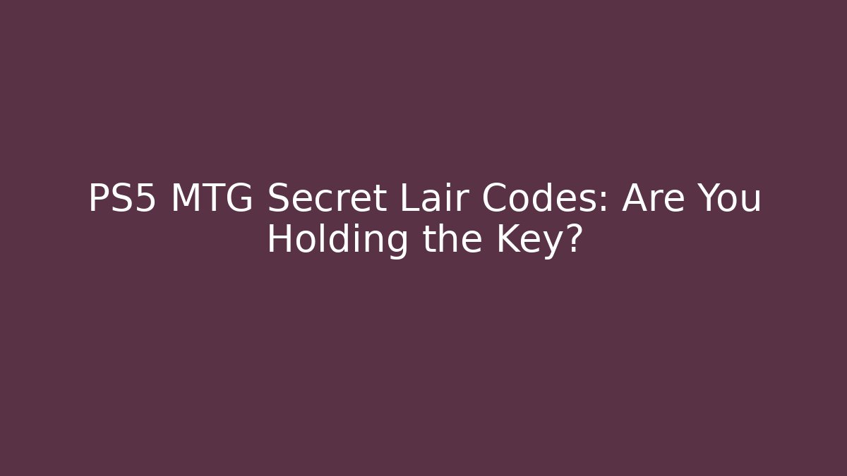 PS5 MTG Secret Lair Codes: Are You Holding the Key?