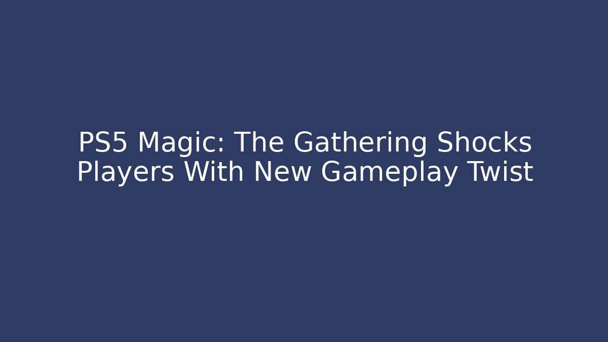 PS5 Magic: The Gathering Shocks Players With New Gameplay Twist