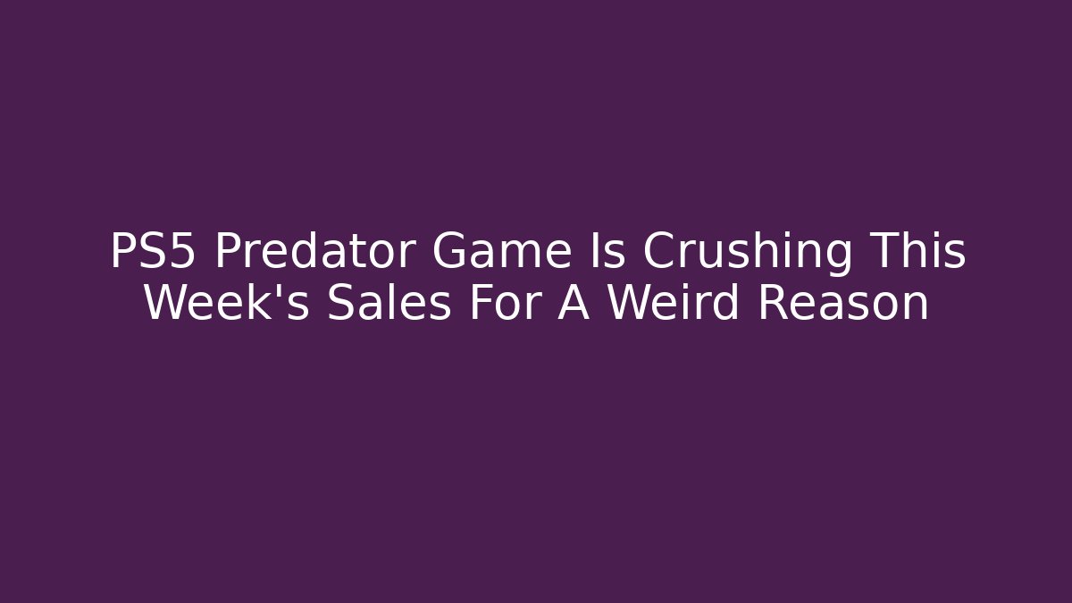 PS5 Predator Game Is Crushing This Week's Sales For A Weird Reason