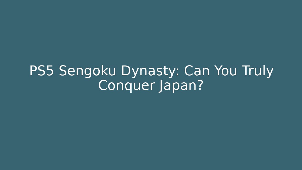 PS5 Sengoku Dynasty: Can You Truly Conquer Japan?