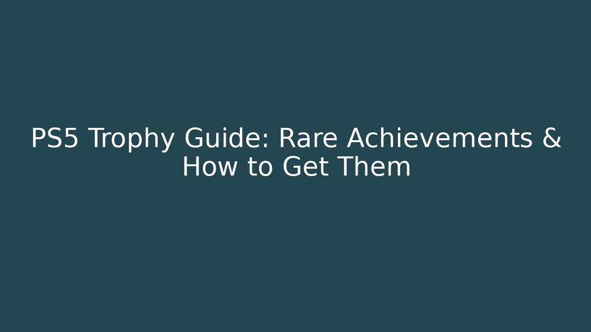 PS5 Trophy Guide: Rare Achievements & How to Get Them
