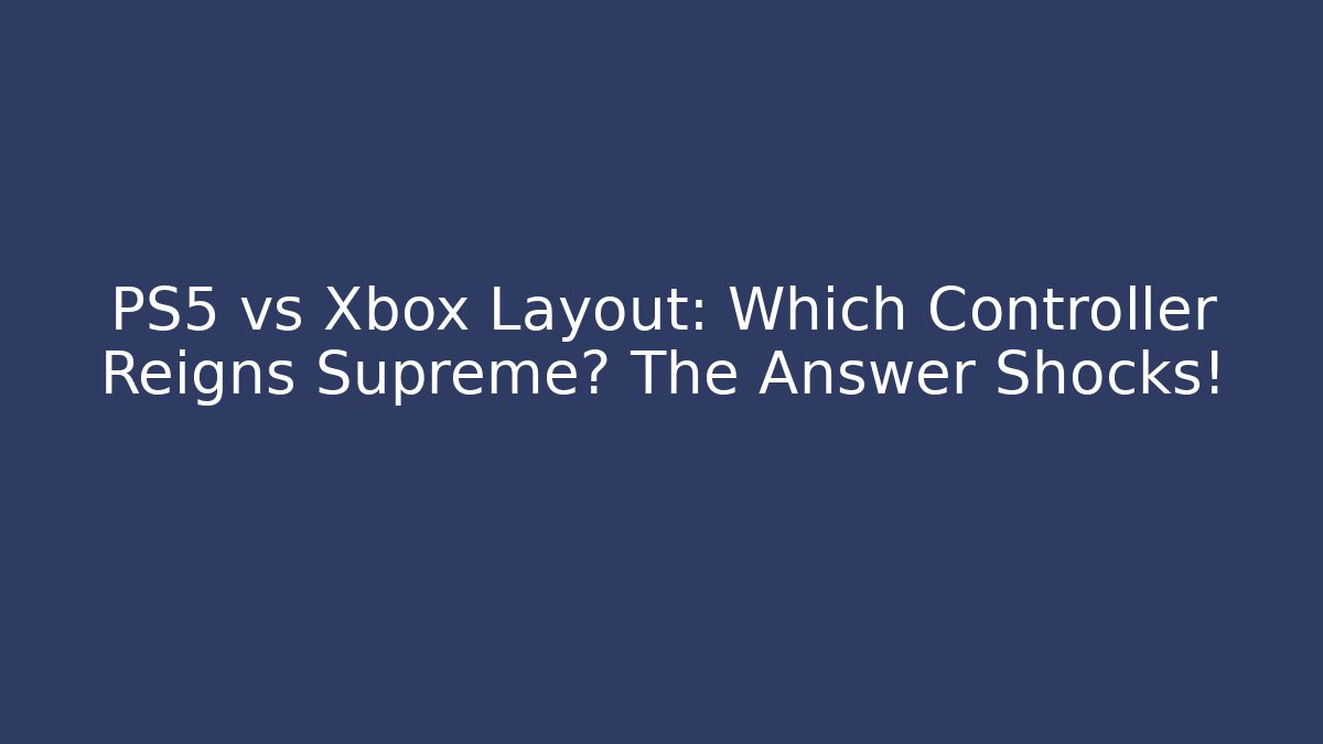 PS5 vs Xbox Layout: Which Controller Reigns Supreme? The Answer Shocks! - Create More Assets