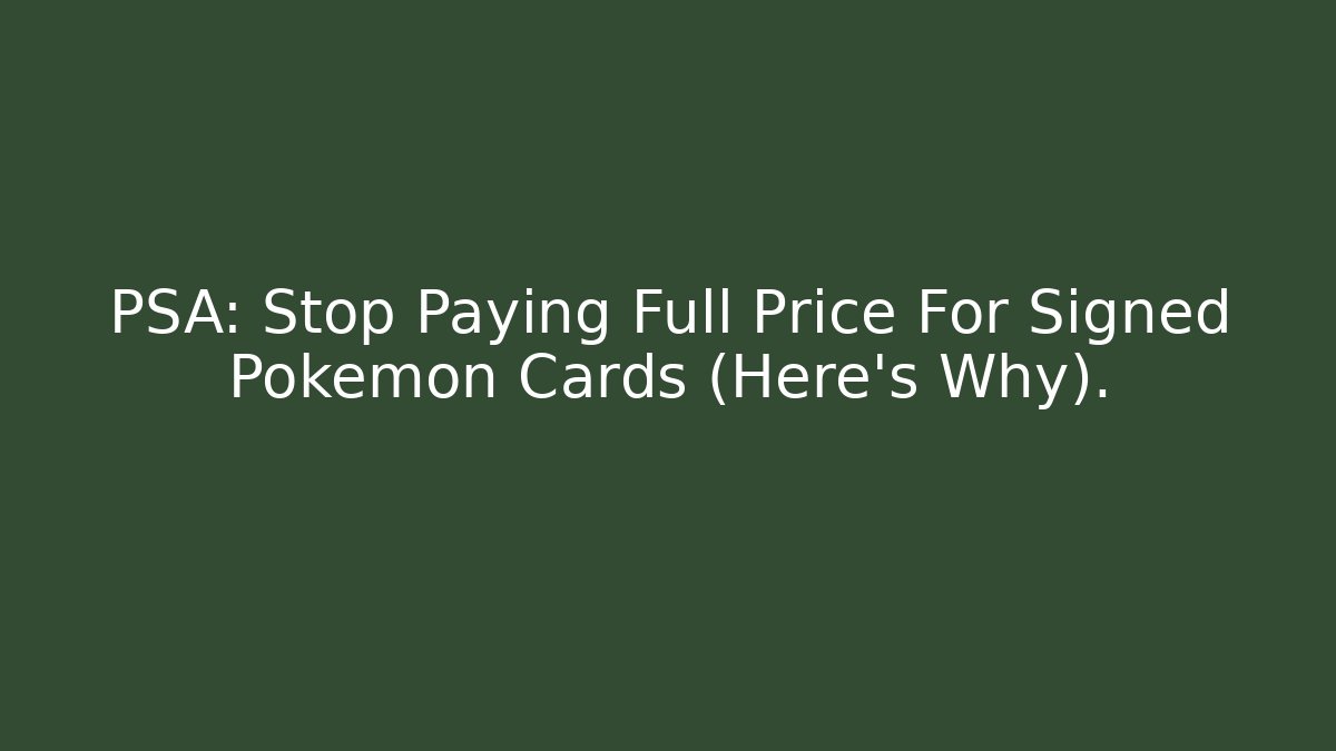 PSA: Stop Paying Full Price For Signed Pokémon Cards (Here's Why).