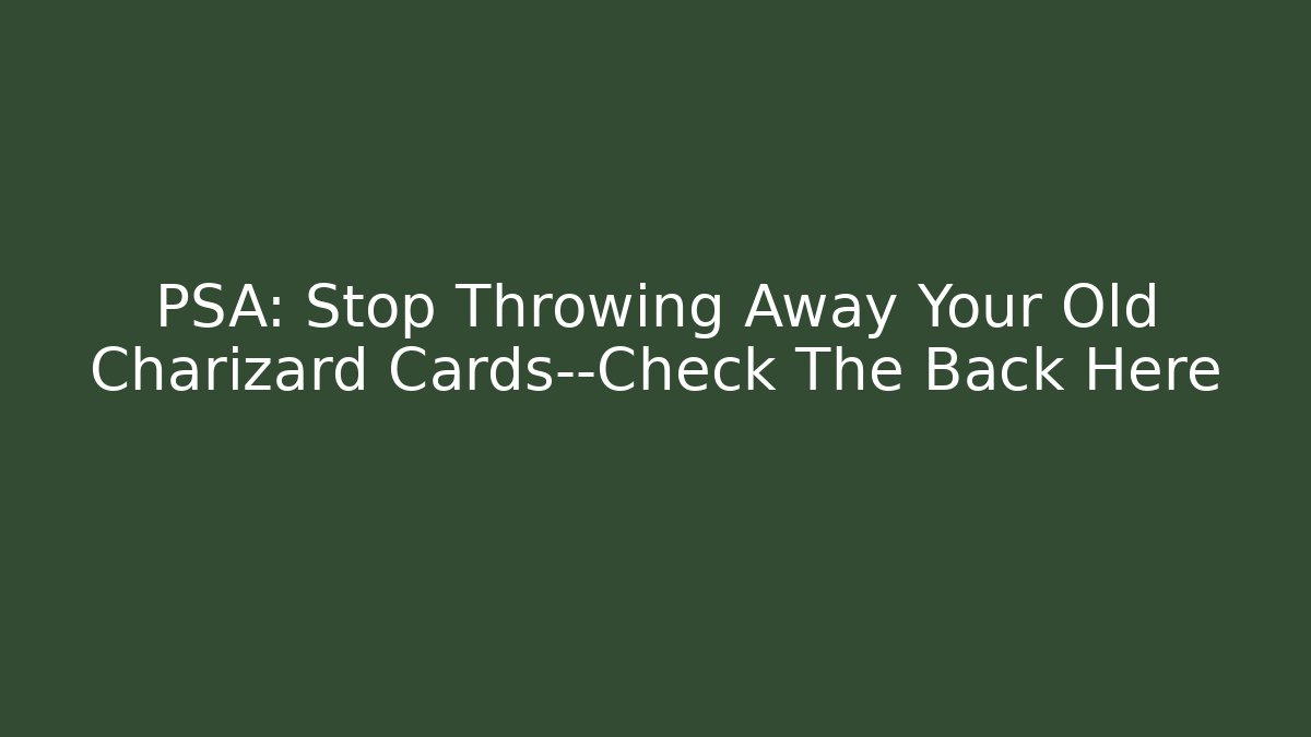 PSA: Stop Throwing Away Your Old Charizard Cards—Check The Back Here