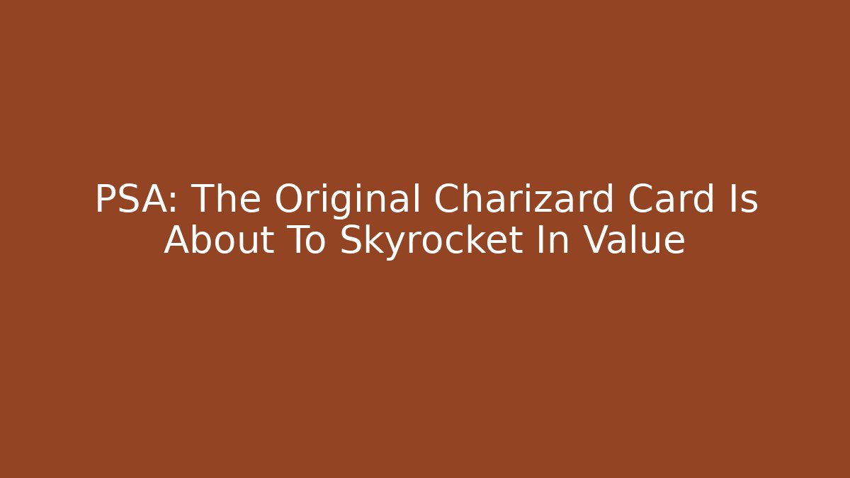 PSA: The Original Charizard Card Is About To Skyrocket In Value