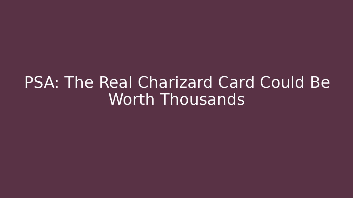 PSA: The Real Charizard Card Could Be Worth Thousands - Create More Assets