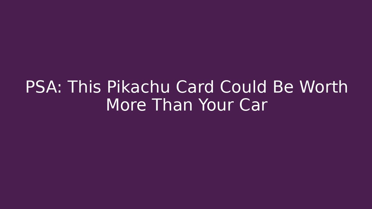 PSA: This Pikachu Card Could Be Worth More Than Your Car