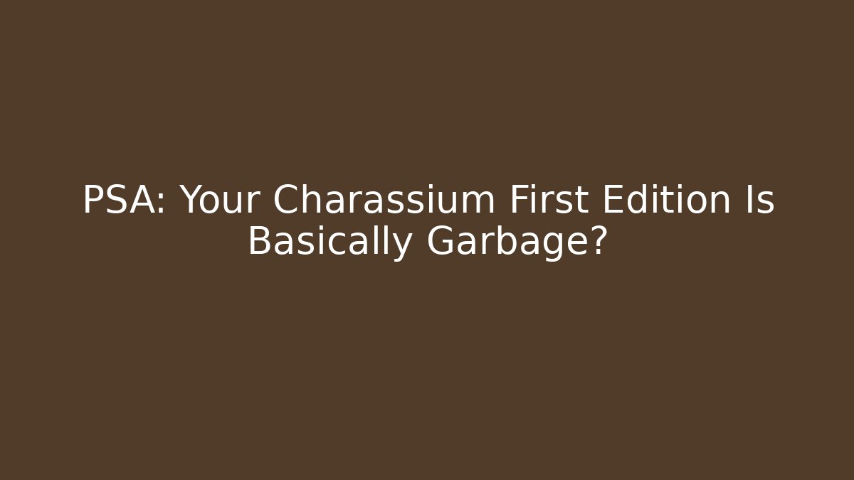 PSA: Your Charassium First Edition Is Basically Garbage? - Create More Assets