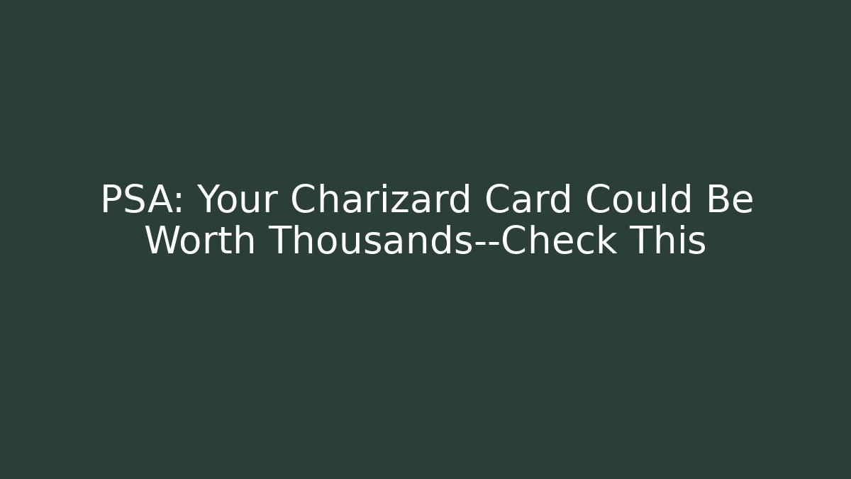 PSA: Your Charizard Card Could Be Worth Thousands—Check This - Create More Assets
