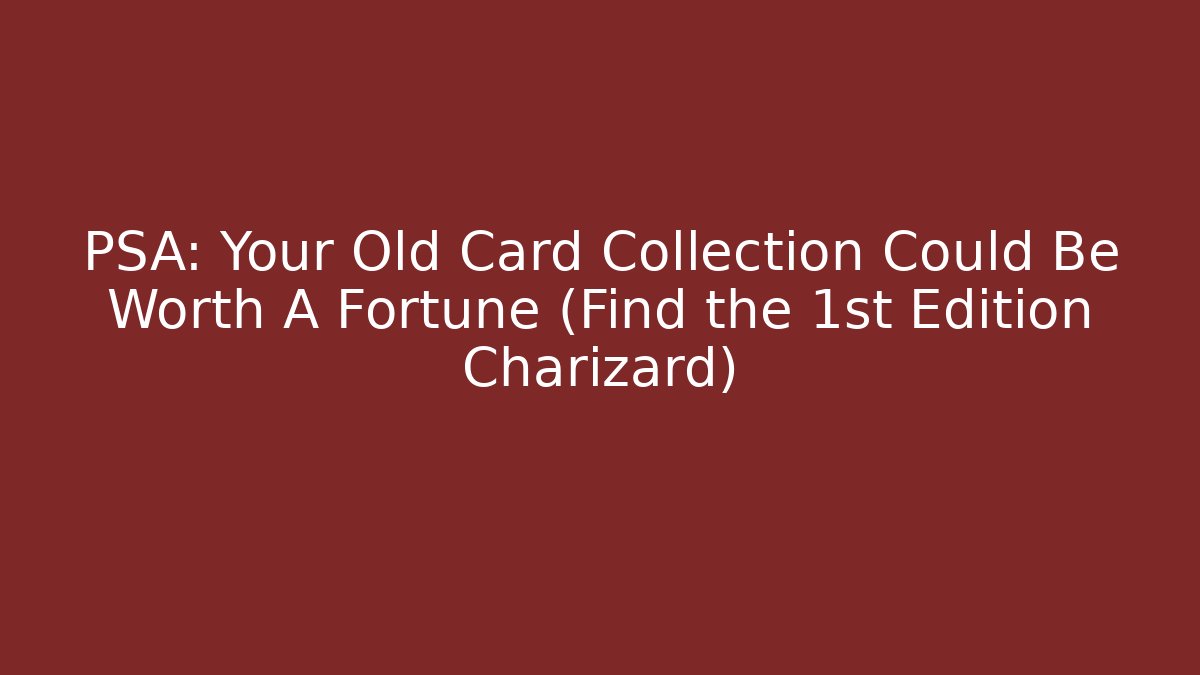 PSA: Your Old Card Collection Could Be Worth A Fortune (Find the 1st Edition Charizard)
