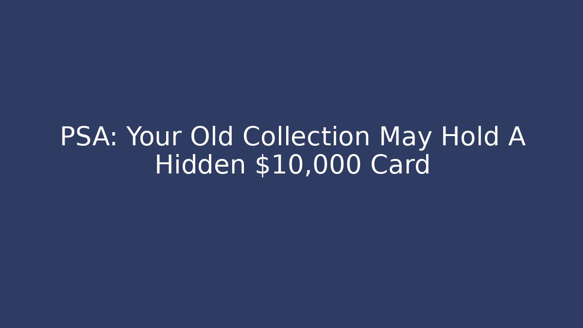 PSA: Your Old Collection May Hold A Hidden $10,000 Card