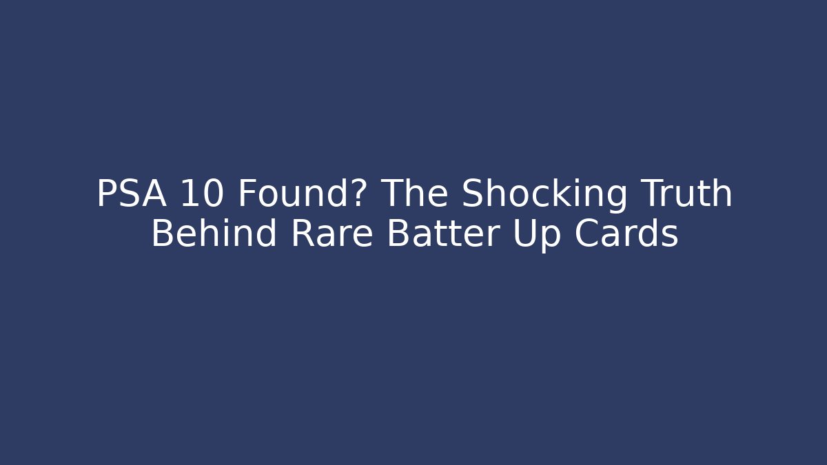 PSA 10 Found? The Shocking Truth Behind Rare Batter Up Cards