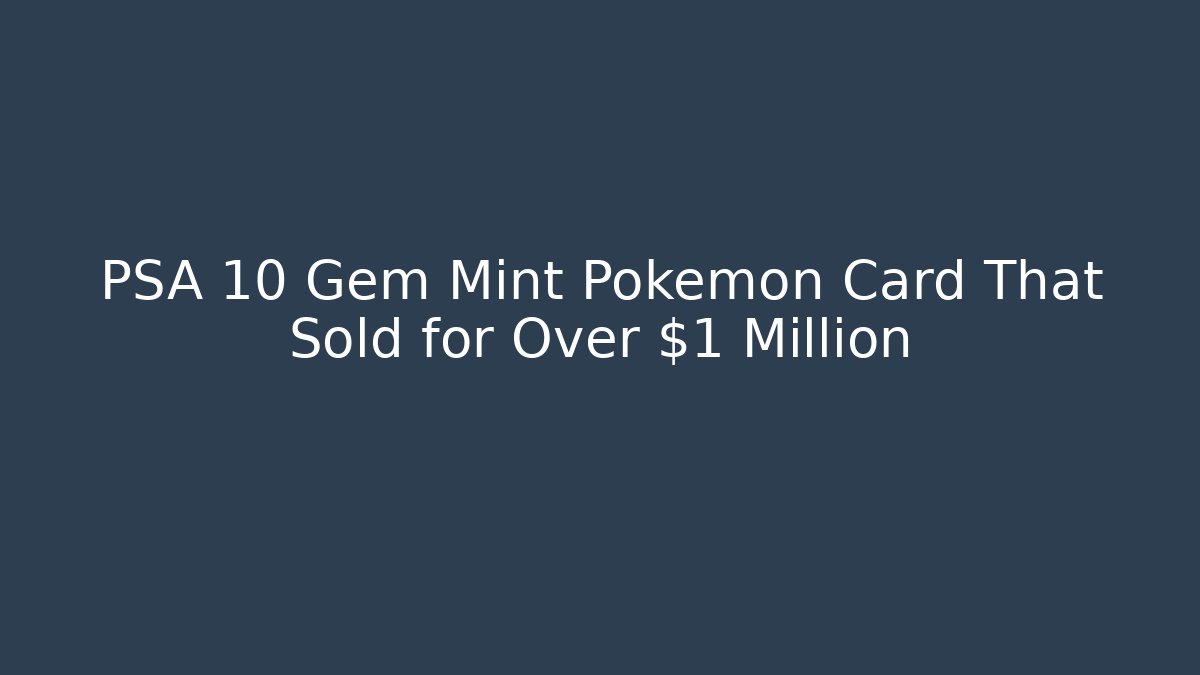 PSA 10 Gem Mint Pokémon Card That Sold for Over $1 Million