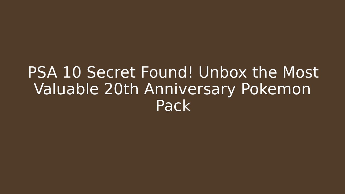 PSA 10 Secret Found! Unbox the Most Valuable 20th Anniversary Pokémon Pack