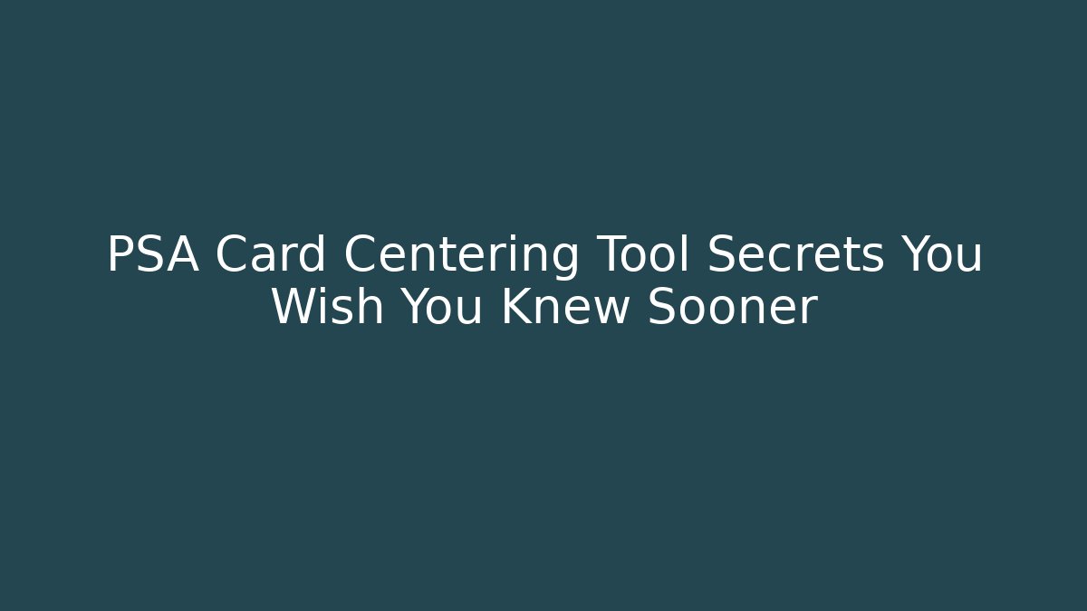 PSA Card Centering Tool Secrets You Wish You Knew Sooner - Create More Assets