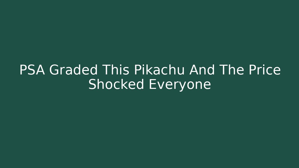 PSA Graded This Pikachu And The Price Shocked Everyone