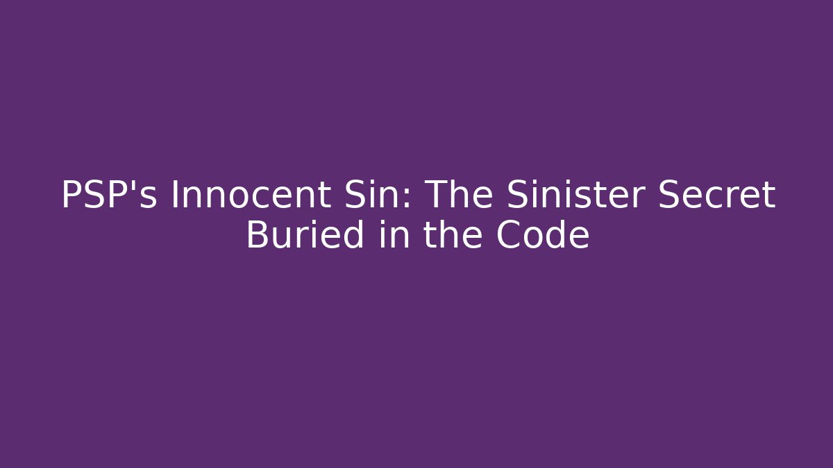 PSP's Innocent Sin: The Sinister Secret Buried in the Code - Create More Assets
