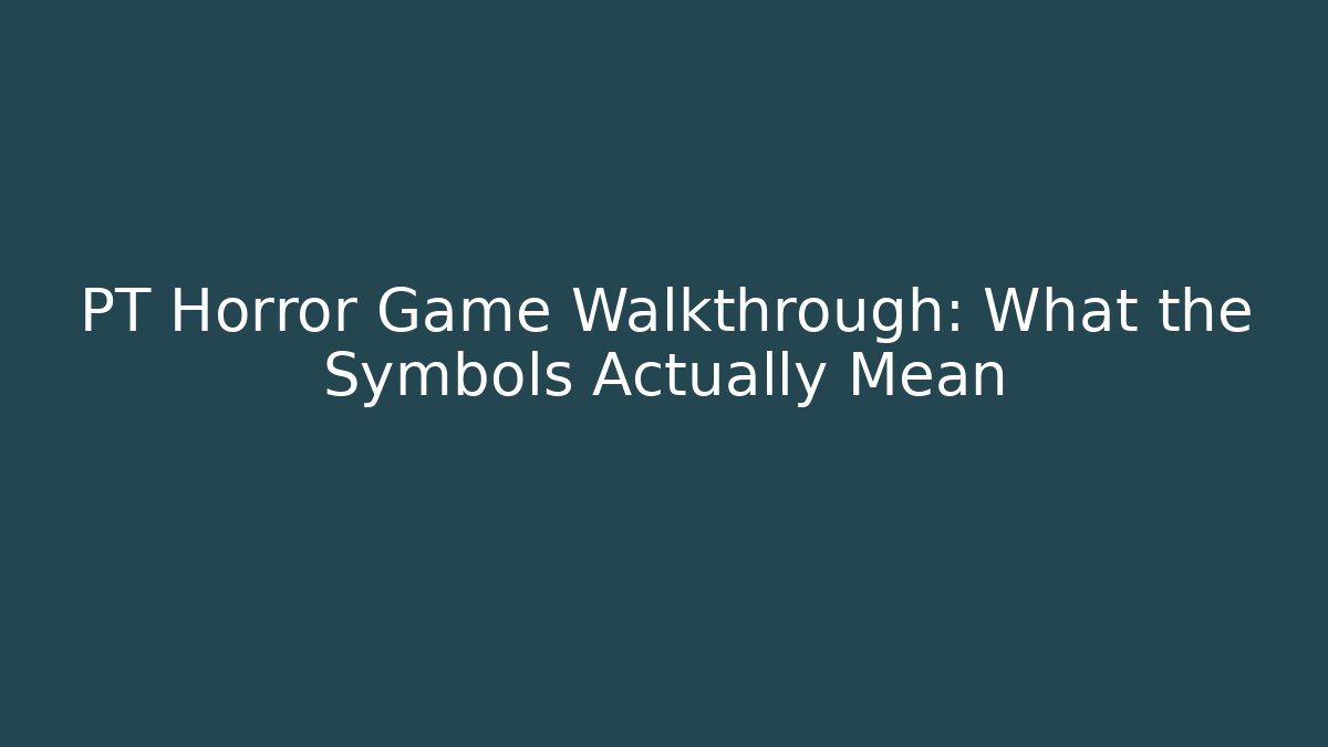 PT Horror Game Walkthrough: What the Symbols Actually Mean