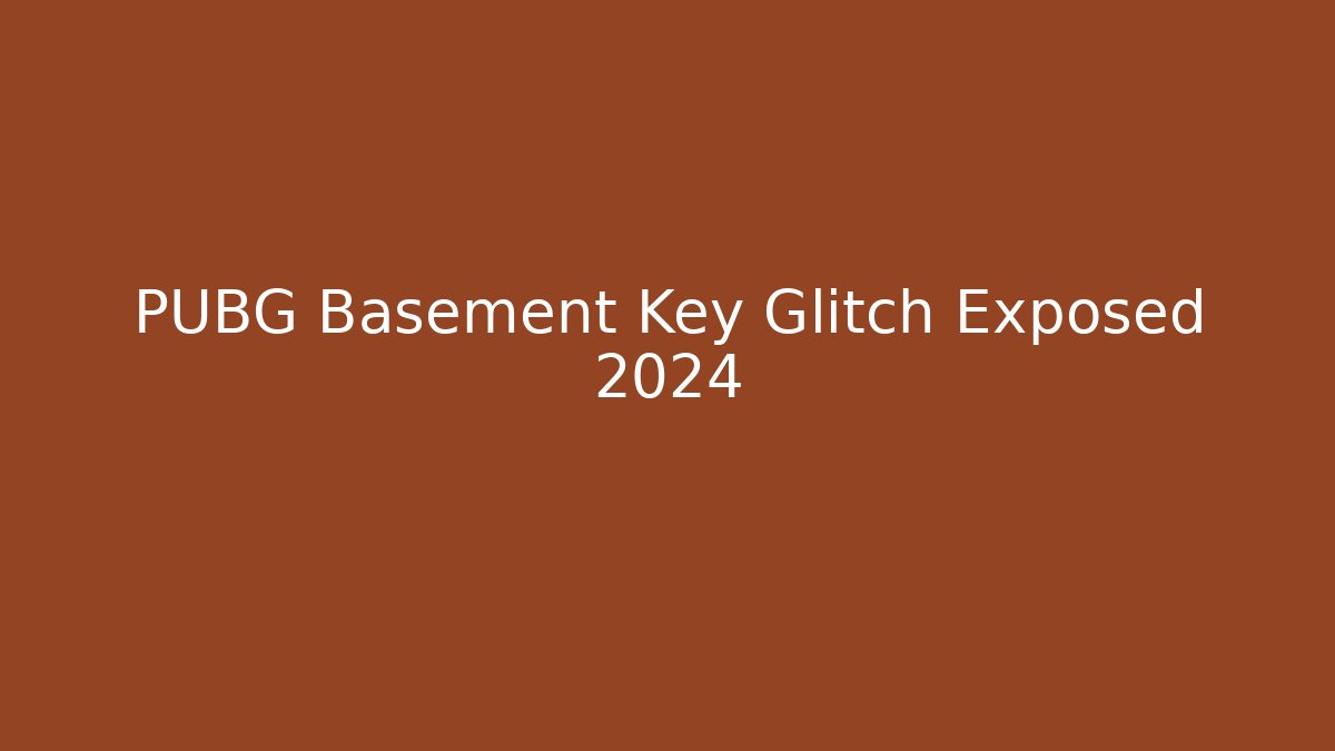 PUBG Basement Key Glitch Exposed 2024 - Create More Assets