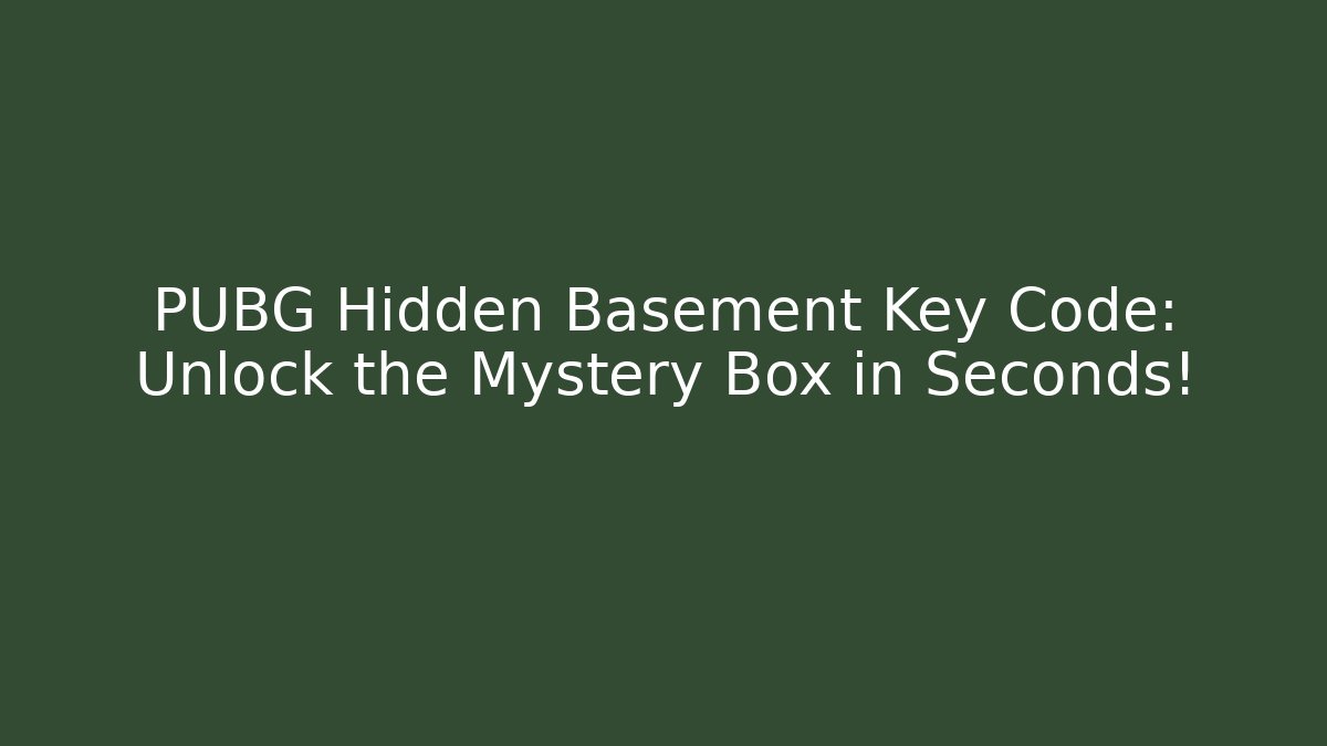 PUBG Hidden Basement Key Code: Unlock the Mystery Box in Seconds!