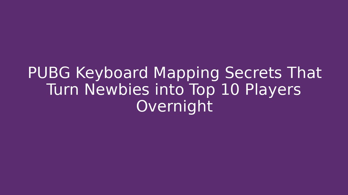 PUBG Keyboard Mapping Secrets That Turn Newbies into Top 10 Players Overnight