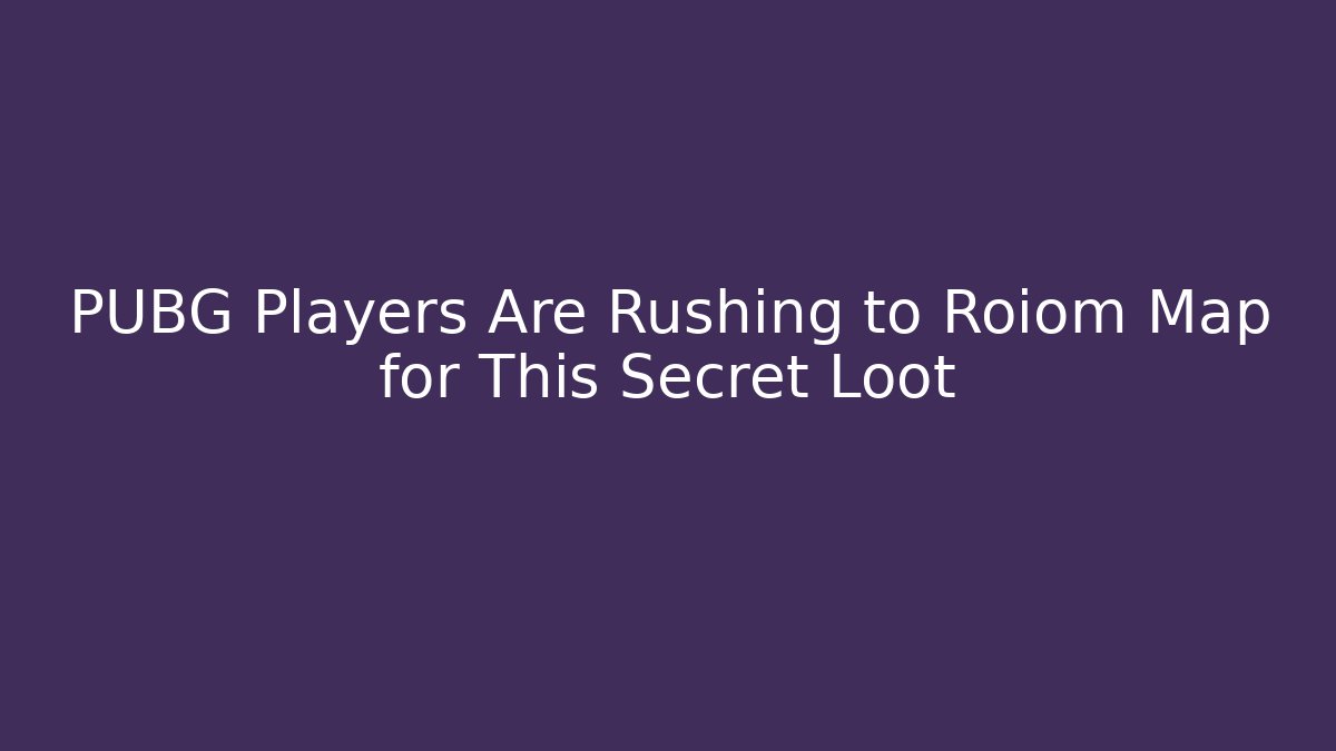 PUBG Players Are Rushing to Roiom Map for This Secret Loot