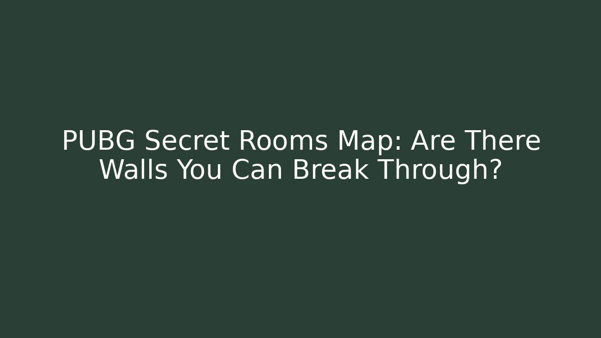 PUBG Secret Rooms Map: Are There Walls You Can Break Through?