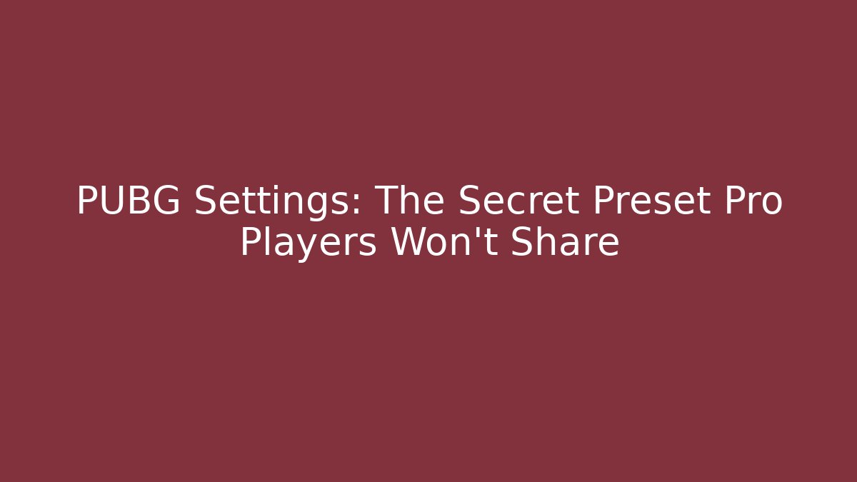 PUBG Settings: The Secret Preset Pro Players Won't Share